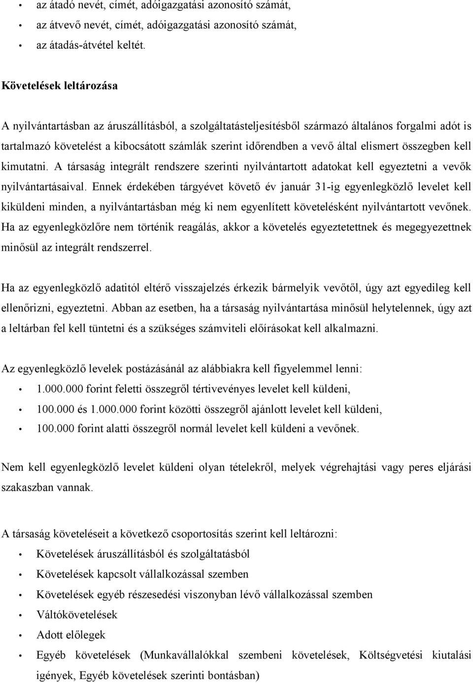 által elismert összegben kell kimutatni. A társaság integrált rendszere szerinti nyilvántartott adatokat kell egyeztetni a vevők nyilvántartásaival.