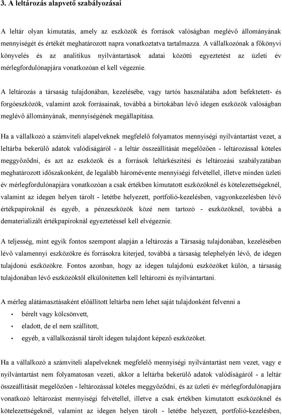 A leltározás a társaság tulajdonában, kezelésébe, vagy tartós használatába adott befektetett- és forgóeszközök, valamint azok forrásainak, továbbá a birtokában lévő idegen eszközök valóságban meglévő