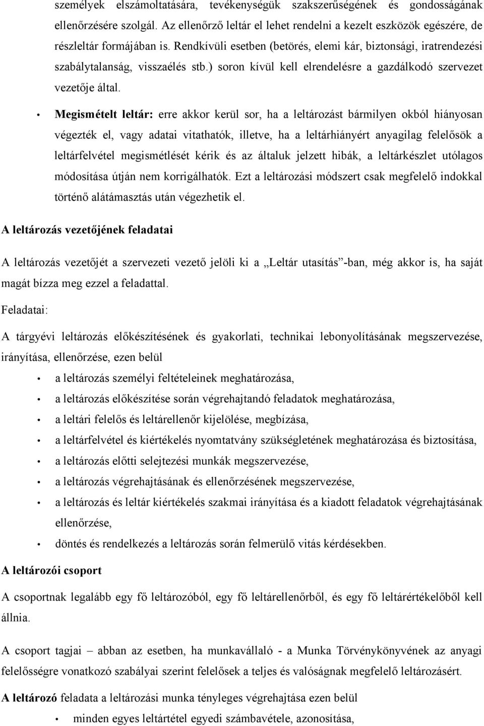 Megismételt leltár: erre akkor kerül sor, ha a leltározást bármilyen okból hiányosan végezték el, vagy adatai vitathatók, illetve, ha a leltárhiányért anyagilag felelősök a leltárfelvétel