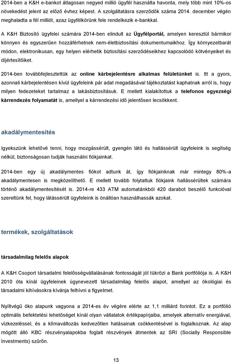 A K&H Biztosító ügyfelei számára 2014-ben elindult az Ügyfélportál, amelyen keresztül bármikor könnyen és egyszerűen hozzáférhetnek nem-életbiztosítási dokumentumaikhoz.