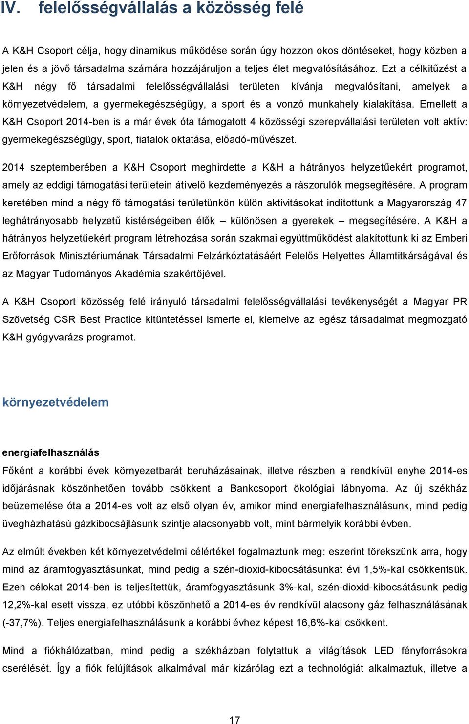 Ezt a célkitűzést a K&H négy fő társadalmi felelősségvállalási területen kívánja megvalósítani, amelyek a környezetvédelem, a gyermekegészségügy, a sport és a vonzó munkahely kialakítása.