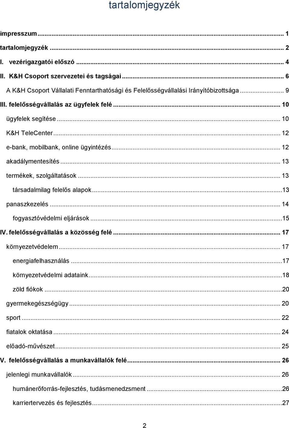 .. 12 e-bank, mobilbank, online ügyintézés... 12 akadálymentesítés... 13 termékek, szolgáltatások... 13 társadalmilag felelős alapok...13 panaszkezelés... 14 fogyasztóvédelmi eljárások...15 IV.