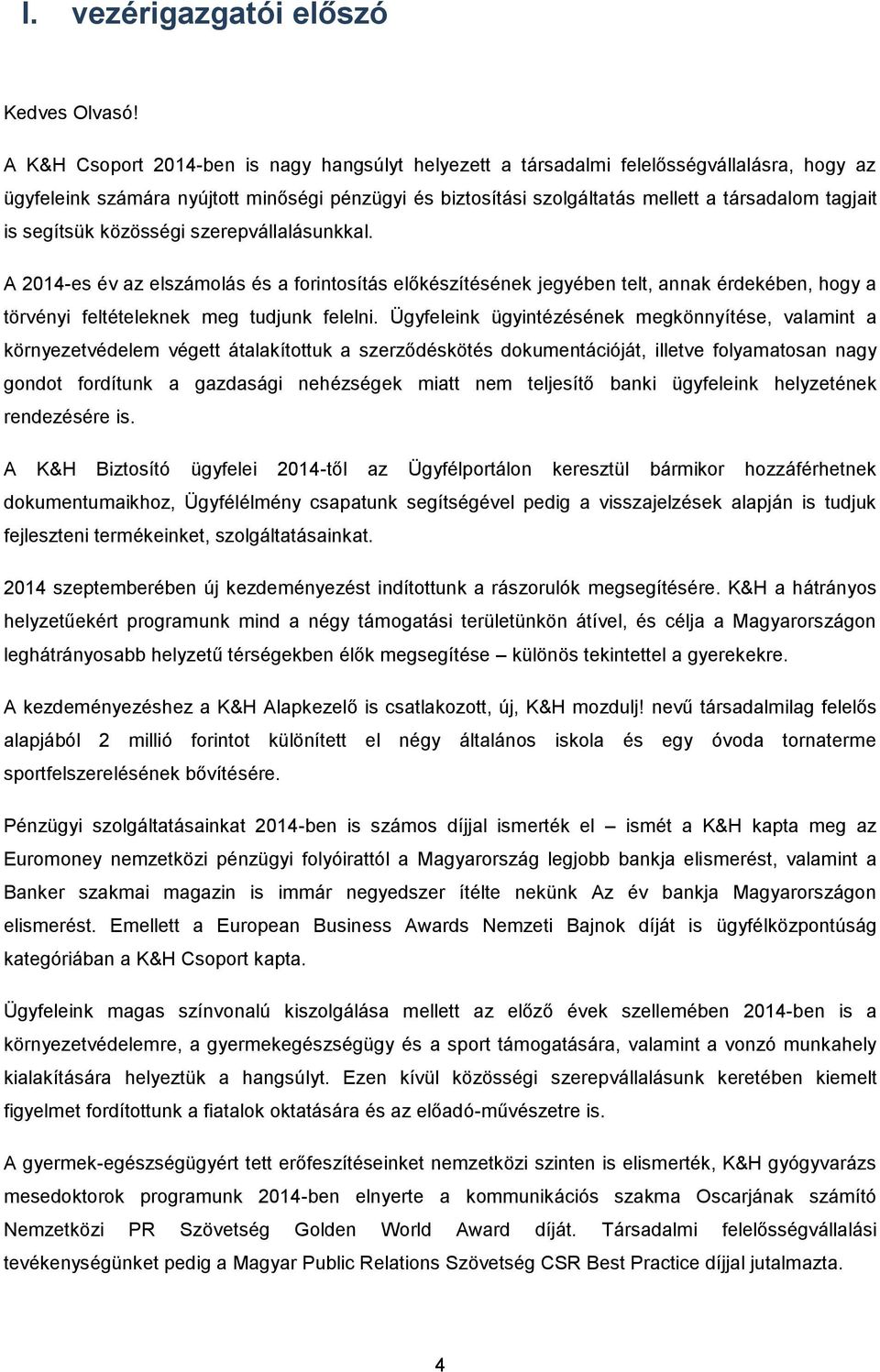 segítsük közösségi szerepvállalásunkkal. A 2014-es év az elszámolás és a forintosítás előkészítésének jegyében telt, annak érdekében, hogy a törvényi feltételeknek meg tudjunk felelni.