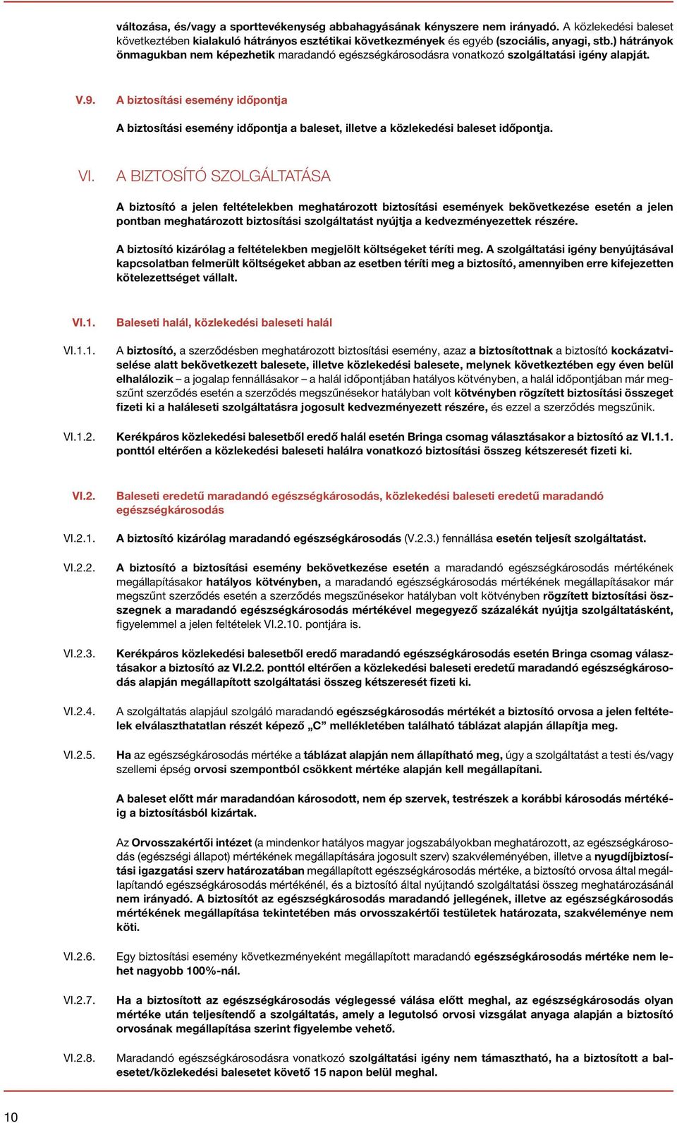 A biztosítási esemény időpontja A biztosítási esemény időpontja a baleset, illetve a közlekedési baleset időpontja. VI.