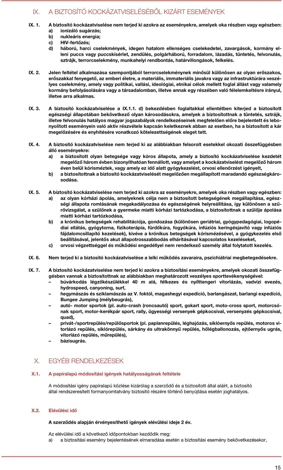 HIV-fertőzés; d) háború, harci cselekmények, idegen hatalom ellenséges cselekedetei, zavargások, kormány elleni puccs vagy puccskísérlet, zendülés, polgárháború, forradalom, lázadás, tüntetés,