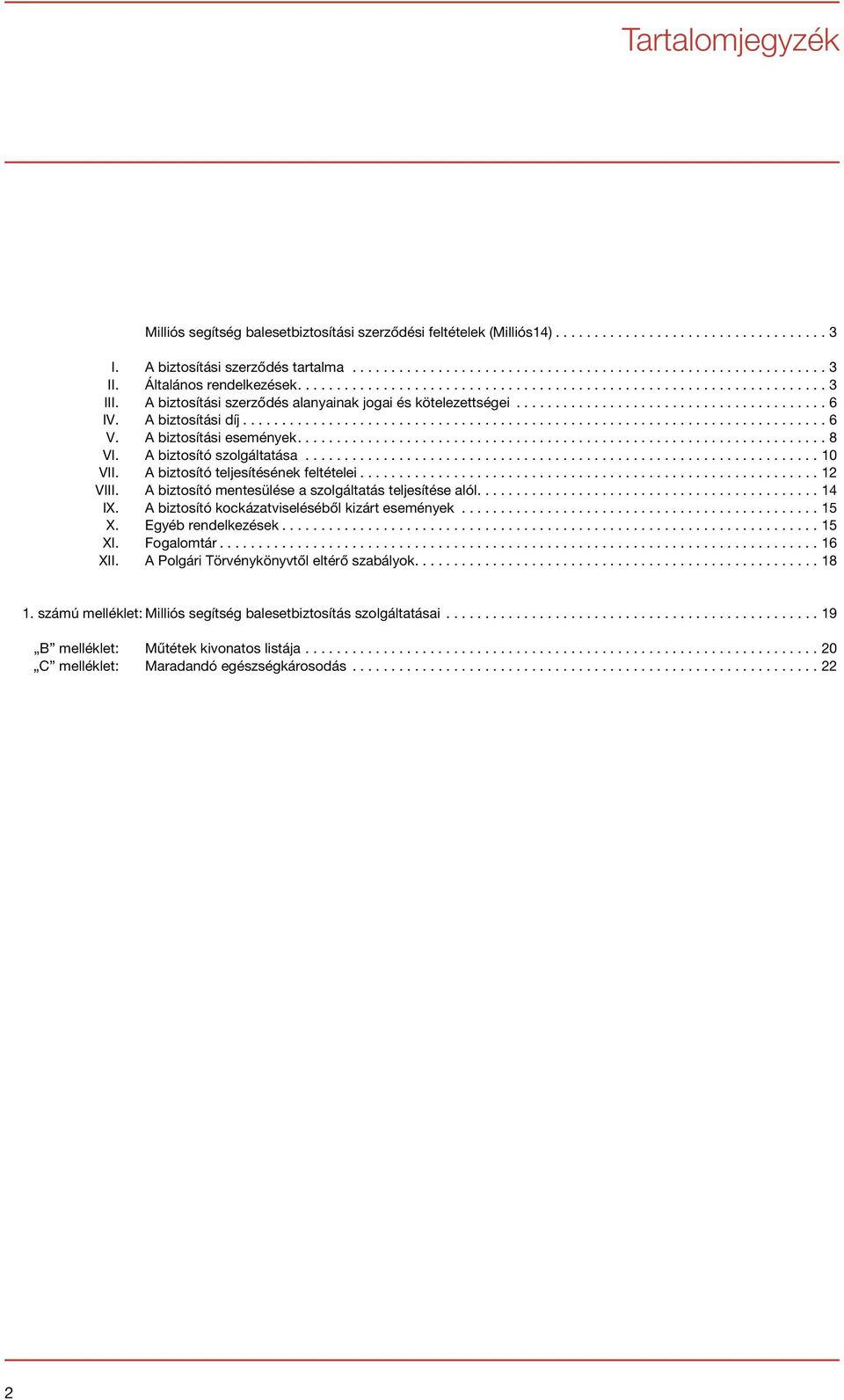 A biztosító teljesítésének feltételei...12 VIII. A biztosító mentesülése a szolgáltatás teljesítése alól....14 IX. A biztosító kockázatviseléséből kizárt események...15 X. Egyéb rendelkezések.