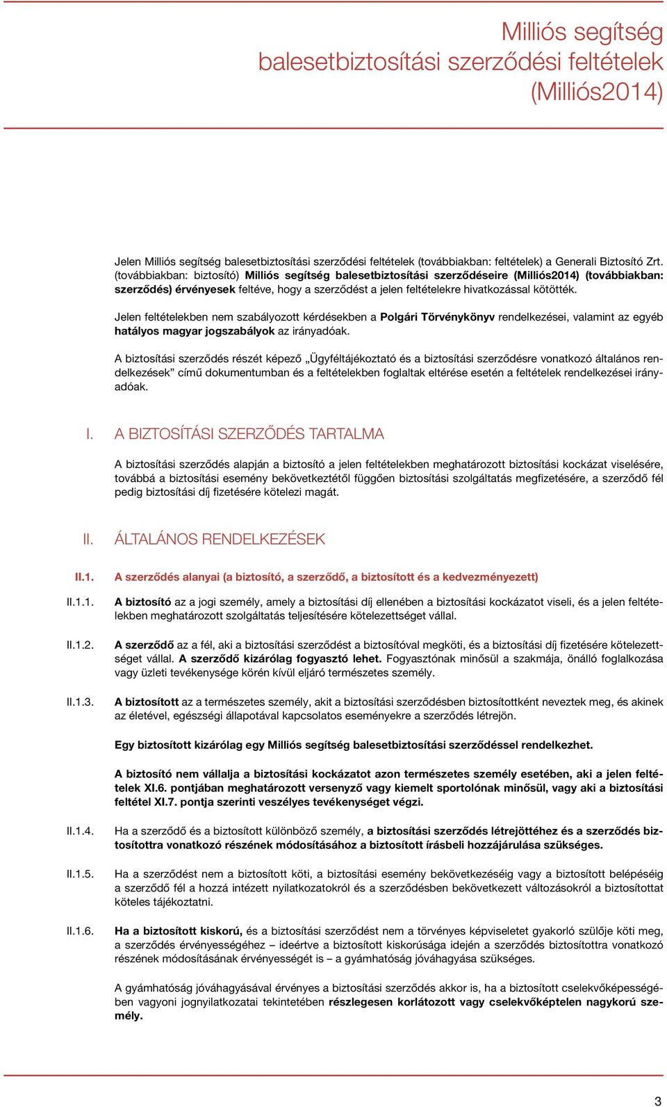 Jelen feltételekben nem szabályozott kérdésekben a Polgári Törvénykönyv rendelkezései, valamint az egyéb hatályos magyar jogszabályok az irányadóak.