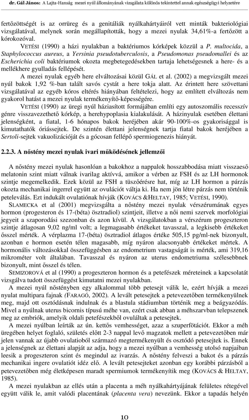 multocida, a Staphylococcus aureus, a Yersinia pseudotuberculosis, a Pseudomonas pseudomallei és az Escherichia coli baktériumok okozta megbetegedésekben tartaja lehetségesnek a here- és a mellékhere