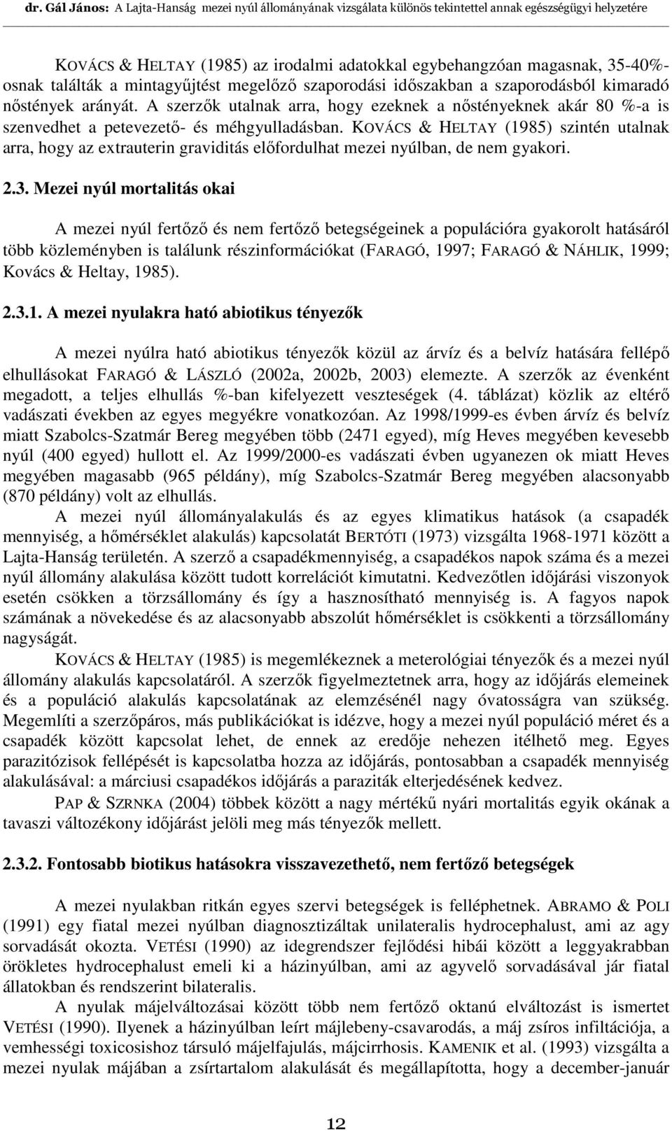 KOVÁCS & HELTAY (1985) szintén utalnak arra, hogy az extrauterin graviditás elıfordulhat mezei nyúlban, de nem gyakori. 2.3.