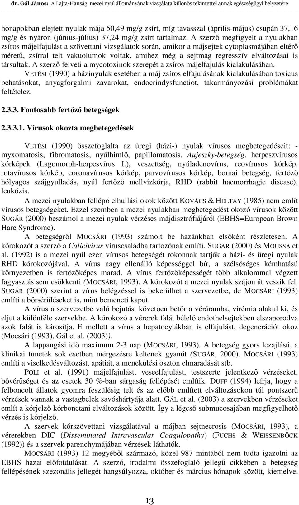 elváltozásai is társultak. A szerzı felveti a mycotoxinok szerepét a zsíros májelfajulás kialakulásában.