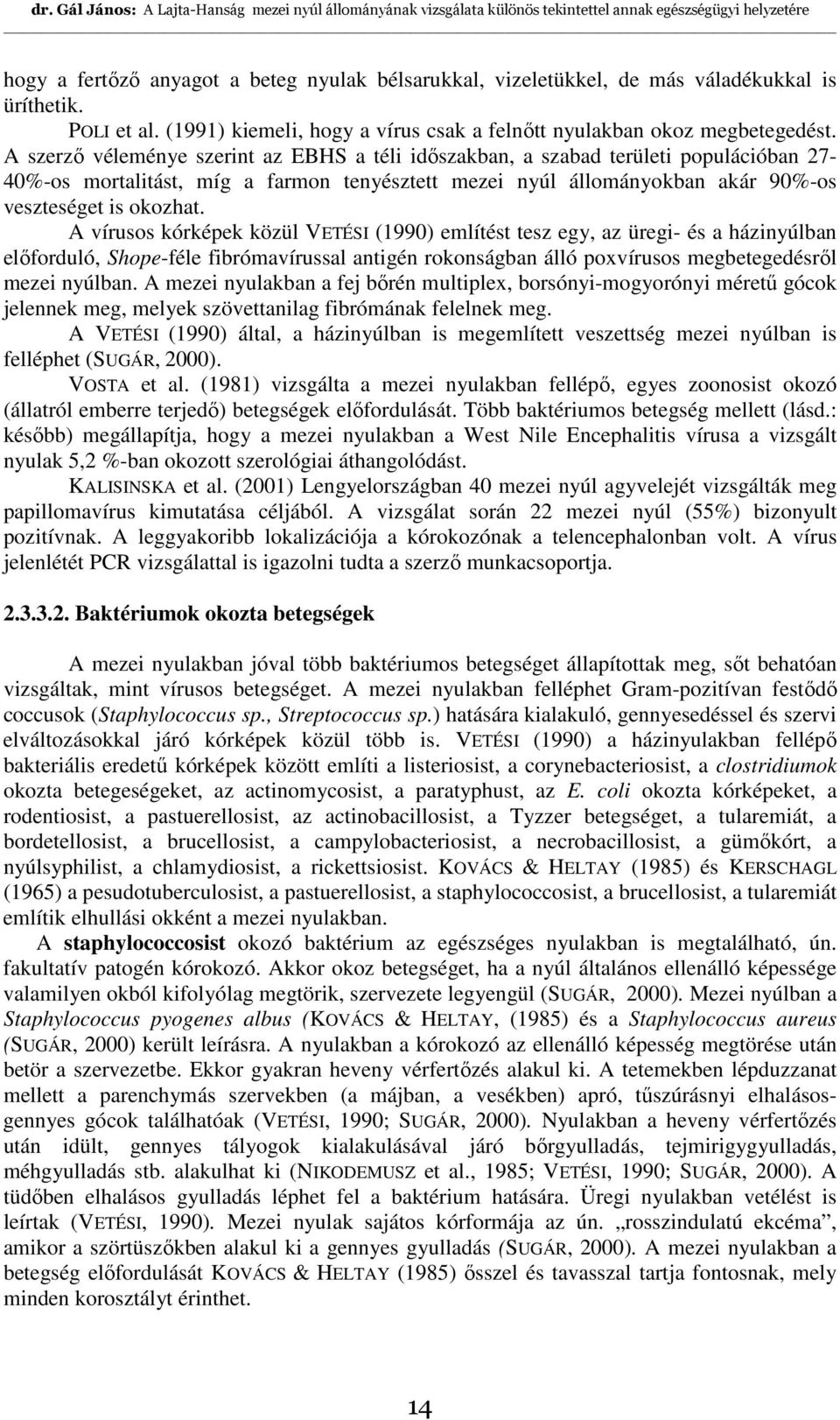 A vírusos kórképek közül VETÉSI (1990) említést tesz egy, az üregi- és a házinyúlban elıforduló, Shope-féle fibrómavírussal antigén rokonságban álló poxvírusos megbetegedésrıl mezei nyúlban.