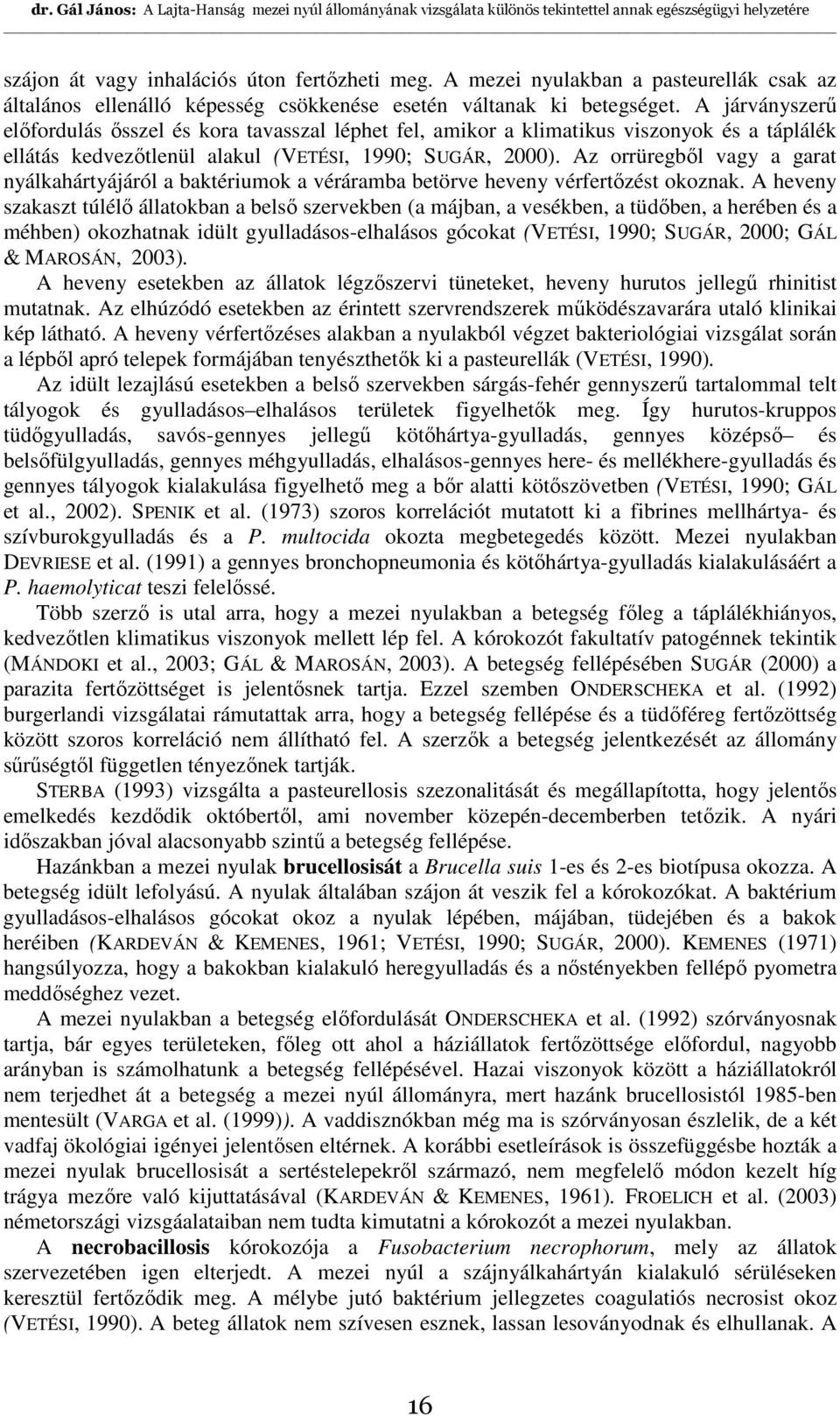 Az orrüregbıl vagy a garat nyálkahártyájáról a baktériumok a véráramba betörve heveny vérfertızést okoznak.