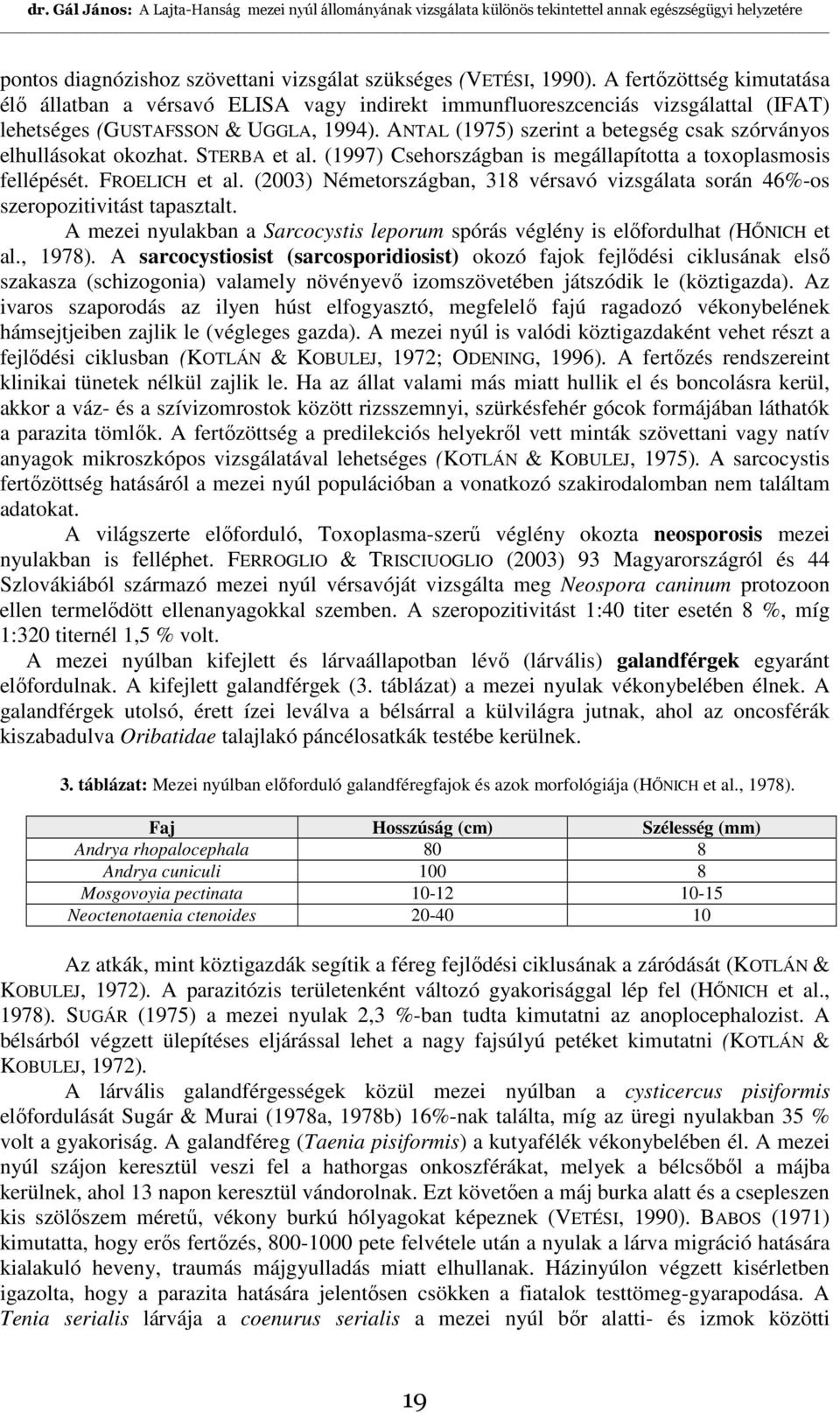 ANTAL (1975) szerint a betegség csak szórványos elhullásokat okozhat. STERBA et al. (1997) Csehországban is megállapította a toxoplasmosis fellépését. FROELICH et al.