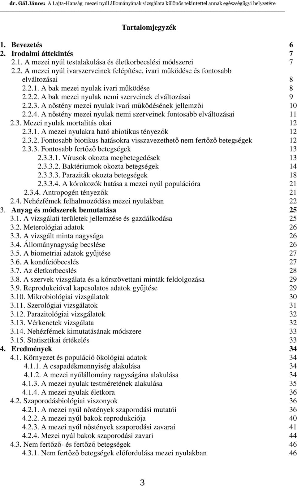 A nıstény mezei nyulak nemi szerveinek fontosabb elváltozásai 11 2.3. Mezei nyulak mortalitás okai 12 2.3.1. A mezei nyulakra ható abiotikus tényezık 12 2.3.2. Fontosabb biotikus hatásokra visszavezethetı nem fertızı betegségek 12 2.