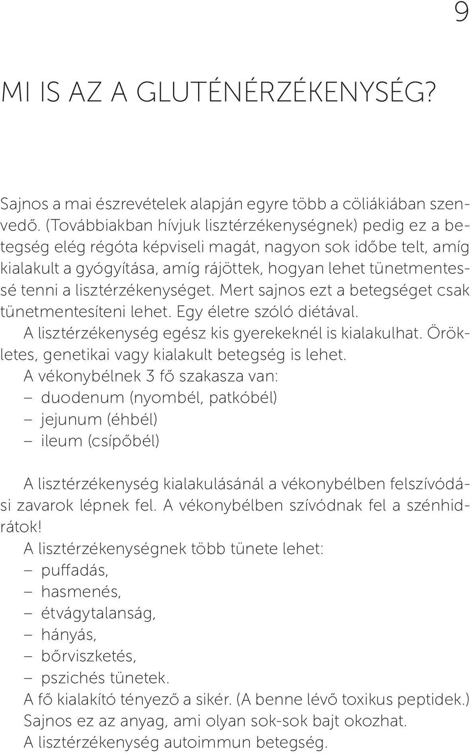 lisztérzékenységet. Mert sajnos ezt a betegséget csak tünetmentesíteni lehet. Egy életre szóló diétával. A lisztérzékenység egész kis gyerekeknél is kialakulhat.