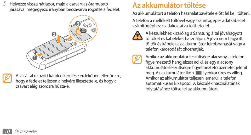 Az akkumulátor töltése Az akkumulátort a telefon használatbavétele előtt fel kell tölteni. A telefon a mellékelt töltővel vagy számítógépes adatkábellel számítógéphez csatlakoztatva tölthető fel.