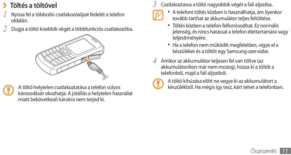 3 Csatlakoztassa a töltő nagyobbik végét a fali aljzatba. A telefont töltés közben is használhatja, ám ilyenkor tovább tarthat az akkumulátor teljes feltöltése. Töltés közben a telefon felforrósodhat.