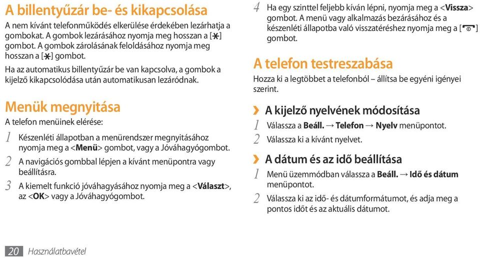 Menük megnyitása A telefon menüinek elérése: 1 Készenléti állapotban a menürendszer megnyitásához nyomja meg a <Menü> gombot, vagy a Jóváhagyógombot.