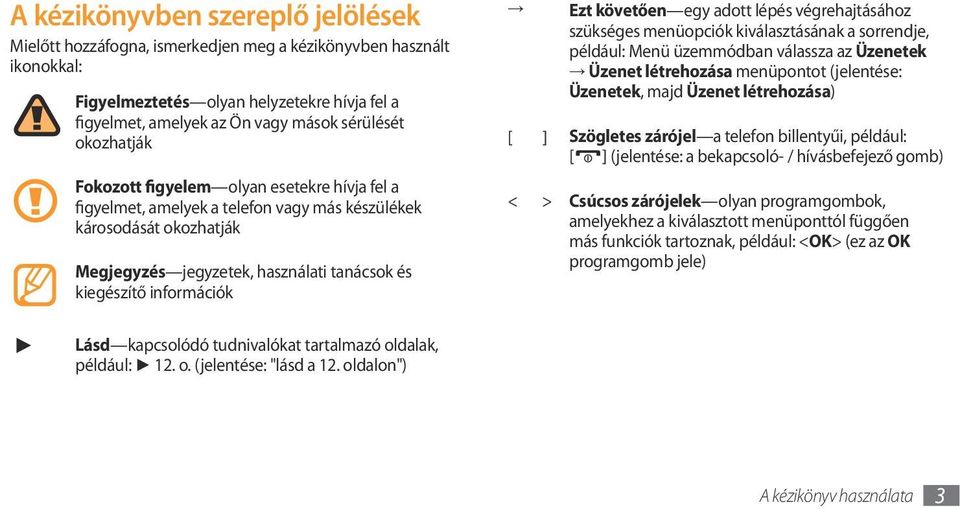 követően egy adott lépés végrehajtásához szükséges menüopciók kiválasztásának a sorrendje, például: Menü üzemmódban válassza az Üzenetek Üzenet létrehozása menüpontot (jelentése: Üzenetek, majd