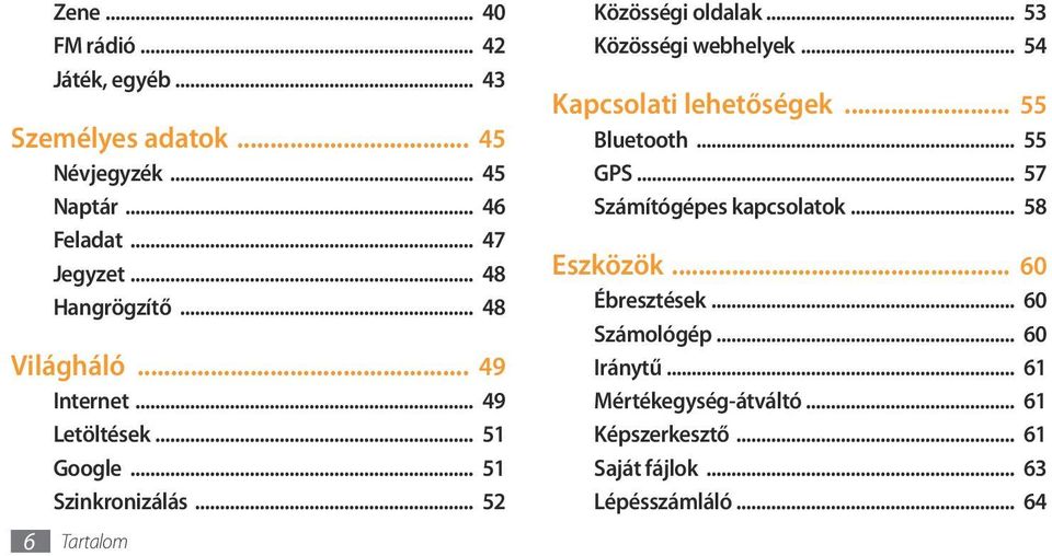 .. 53 Közösségi webhelyek... 54 Kapcsolati lehetőségek... 55 Bluetooth... 55 GPS... 57 Számítógépes kapcsolatok... 58 Eszközök.