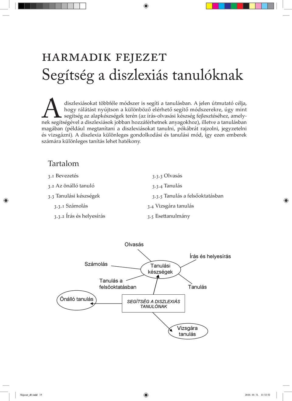 diszlexiások jobban hozzáférhetnek anyagokhoz), illetve a tanulásban magában (például megtanítani a diszlexiásokat tanulni, pókábrát rajzolni, jegyzetelni és vizsgázni).