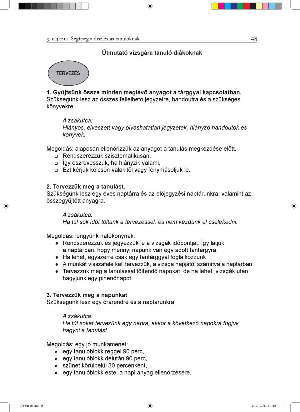 Megoldás: alaposan ellenőrizzük az anyagot a tanulás megkezdése előtt. q Rendszerezzük szisztematikusan. q Így észrevesszük, ha hiányzik valami. q Ezt kérjük kölcsön valakitől vagy fénymásoljuk le. 2.