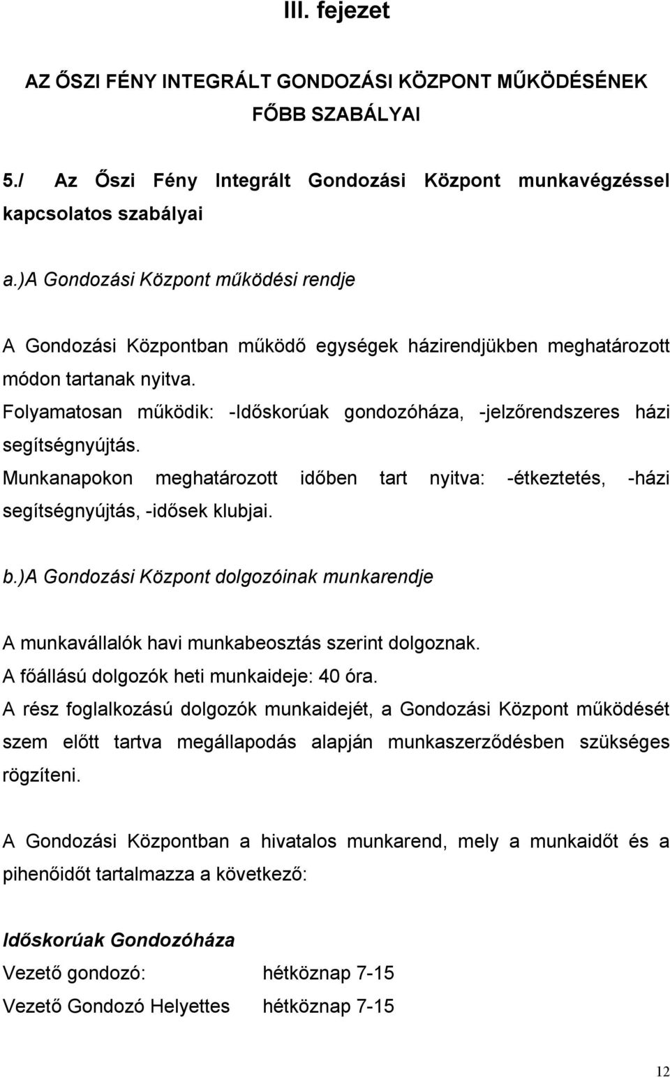 Folyamatosan működik: -Időskorúak gondozóháza, -jelzőrendszeres házi segítségnyújtás. Munkanapokon meghatározott időben tart nyitva: -étkeztetés, -házi segítségnyújtás, -idősek klubjai. b.