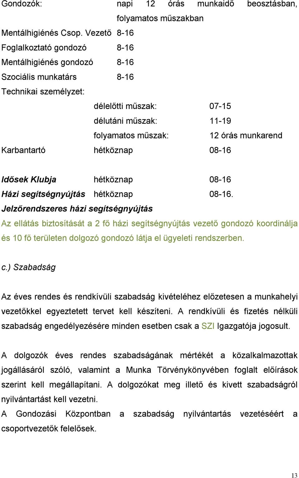 Karbantartó hétköznap 08-16 Idősek Klubja hétköznap 08-16 Házi segítségnyújtás hétköznap 08-16.