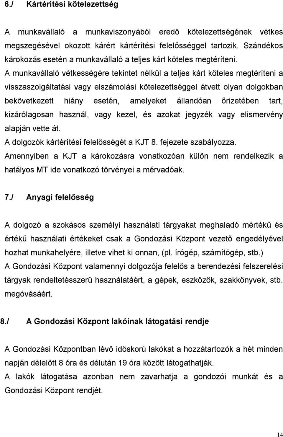 A munkavállaló vétkességére tekintet nélkül a teljes kárt köteles megtéríteni a visszaszolgáltatási vagy elszámolási kötelezettséggel átvett olyan dolgokban bekövetkezett hiány esetén, amelyeket