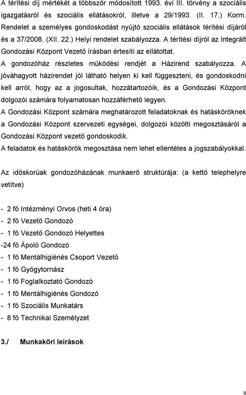 A térítési díjról az Integrált Gondozási Központ Vezető írásban értesíti az ellátottat. A gondozóház részletes működési rendjét a Házirend szabályozza.