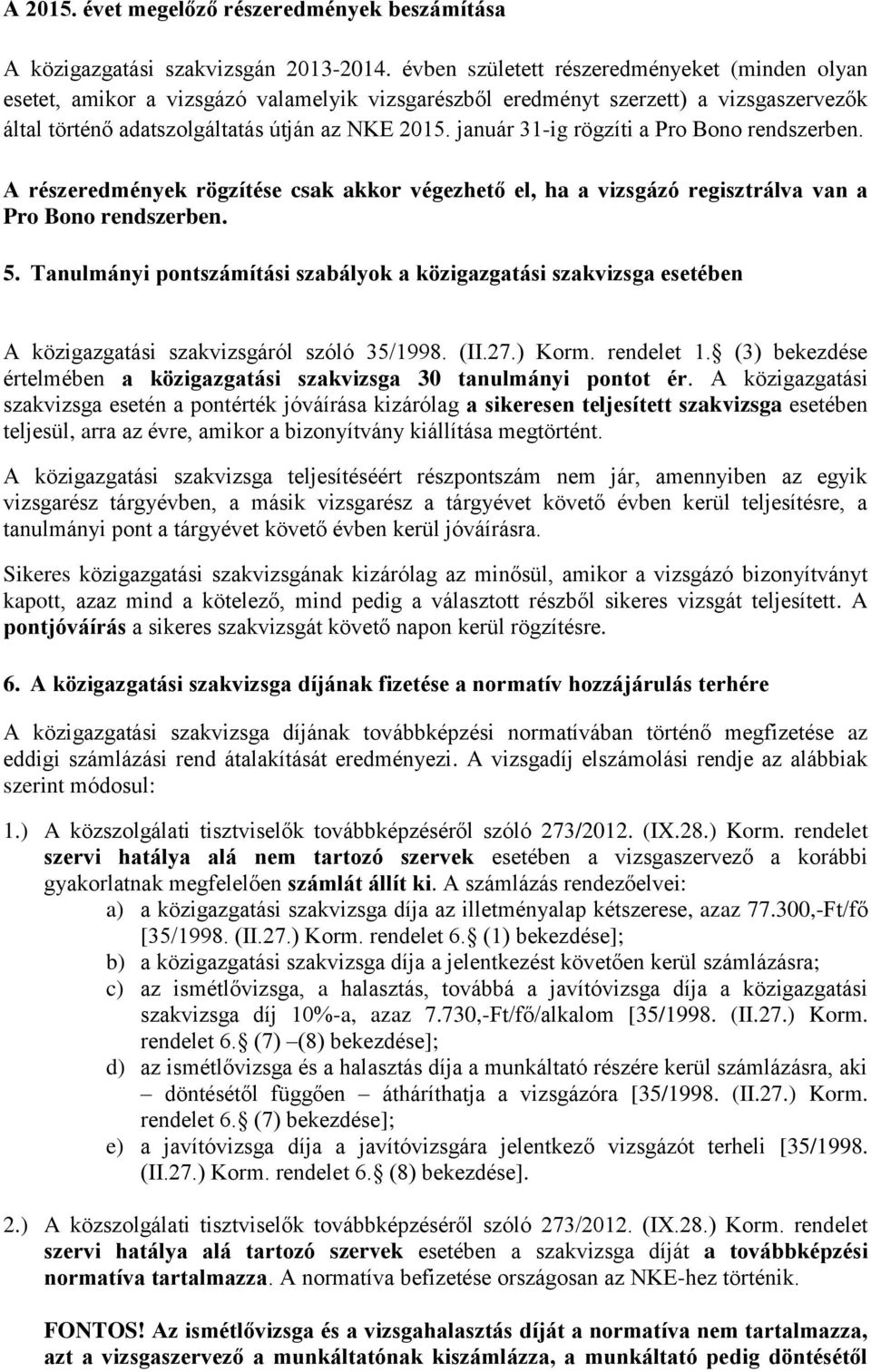 január 31-ig rögzíti a Pro Bono rendszerben. A részeredmények rögzítése csak akkor végezhető el, ha a vizsgázó regisztrálva van a Pro Bono rendszerben. 5.