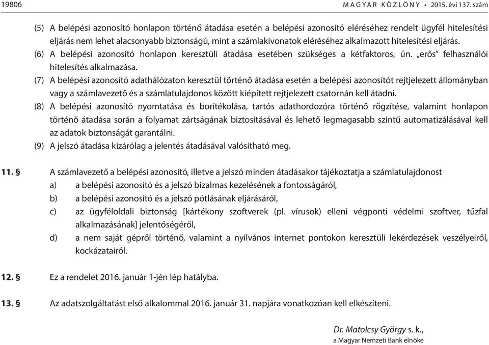 alkalmazott hitelesítési eljárás. (6) A belépési azonosító honlapon keresztüli átadása esetében szükséges a kétfaktoros, ún. erős felhasználói hitelesítés alkalmazása.