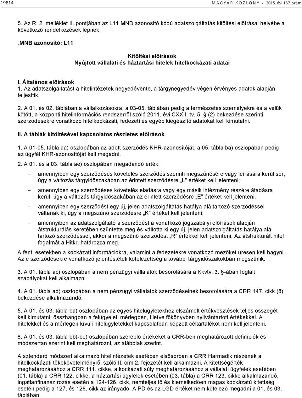 hitelkockázati adatai I. Általános előírások 1. Az adatszolgáltatást a hitelintézetek negyedévente, a tárgynegyedév végén érvényes adatok alapján teljesítik. 2. A 01. és 02.