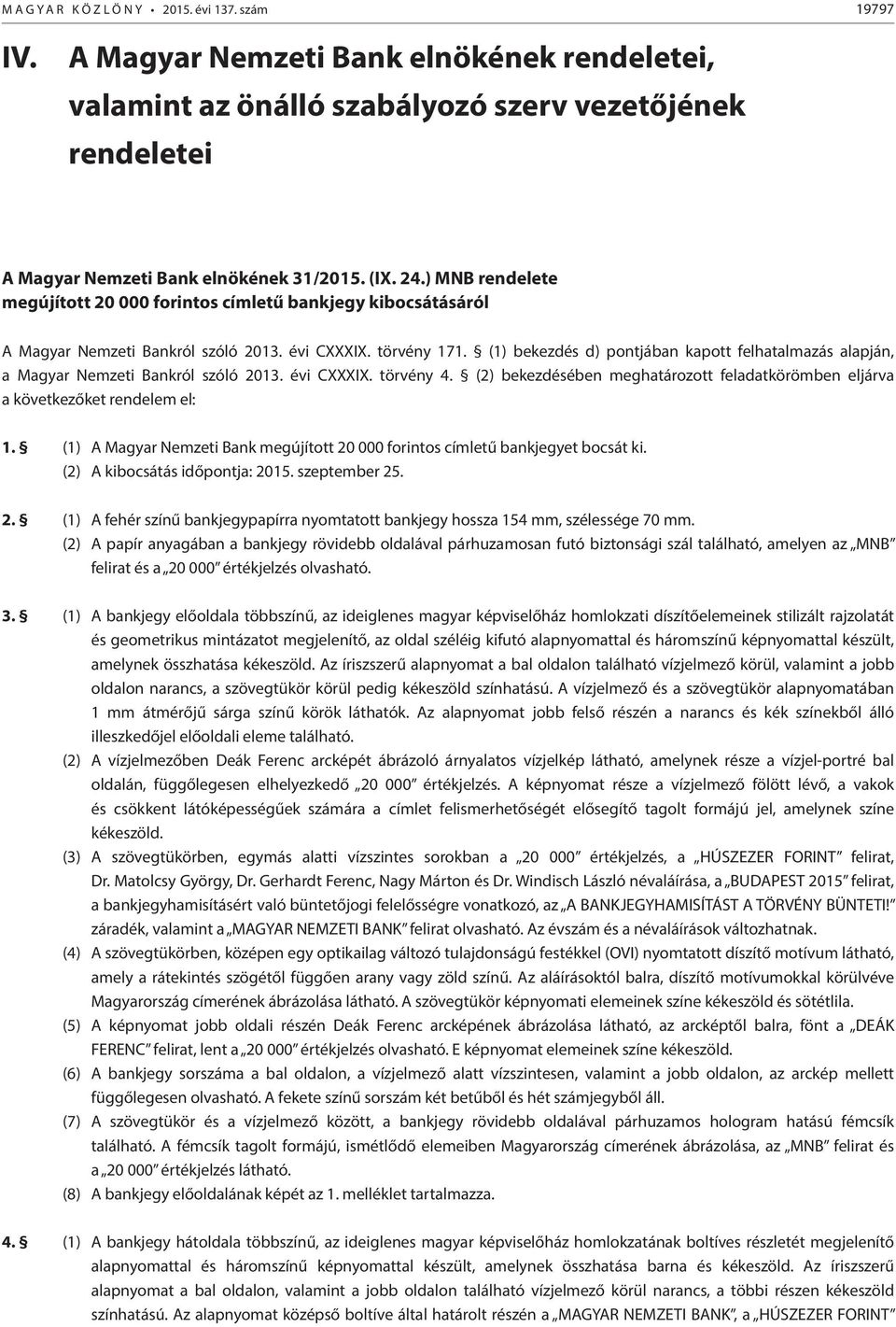 (1) bekezdés d) pontjában kapott felhatalmazás alapján, a Magyar Nemzeti Bankról szóló 2013. évi CXXXIX. törvény 4.