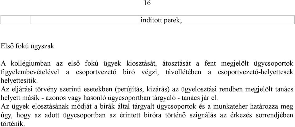 Az eljárási törvény szerinti esetekben (perújítás, kizárás) az ügyelosztási rendben megjelölt tanács helyett másik - azonos vagy hasonló