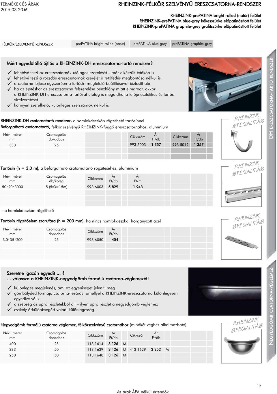 SZELVÉNYÛ RENDSZER prepatina prepatina bright rolled bright (natúr) rolled (natúr) fellet prepatina blue-grey prepatina graphite-grey LEEZTÁBLÁK ÉS SZALAGOK Lemezvastagsászélesséhossz tábla tábla db