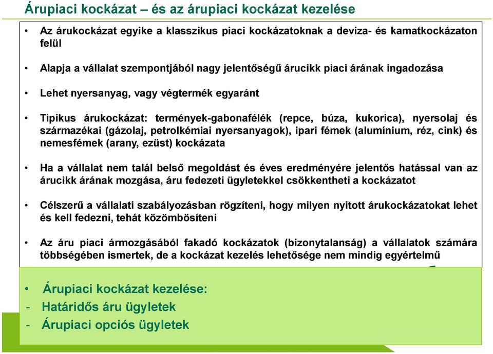 ipari fémek (alumínium, réz, cink) és nemesfémek (arany, ezüst) kockázata Ha a vállalat nem talál belső megoldást és éves eredményére jelentős hatással van az árucikk árának mozgása, áru fedezeti