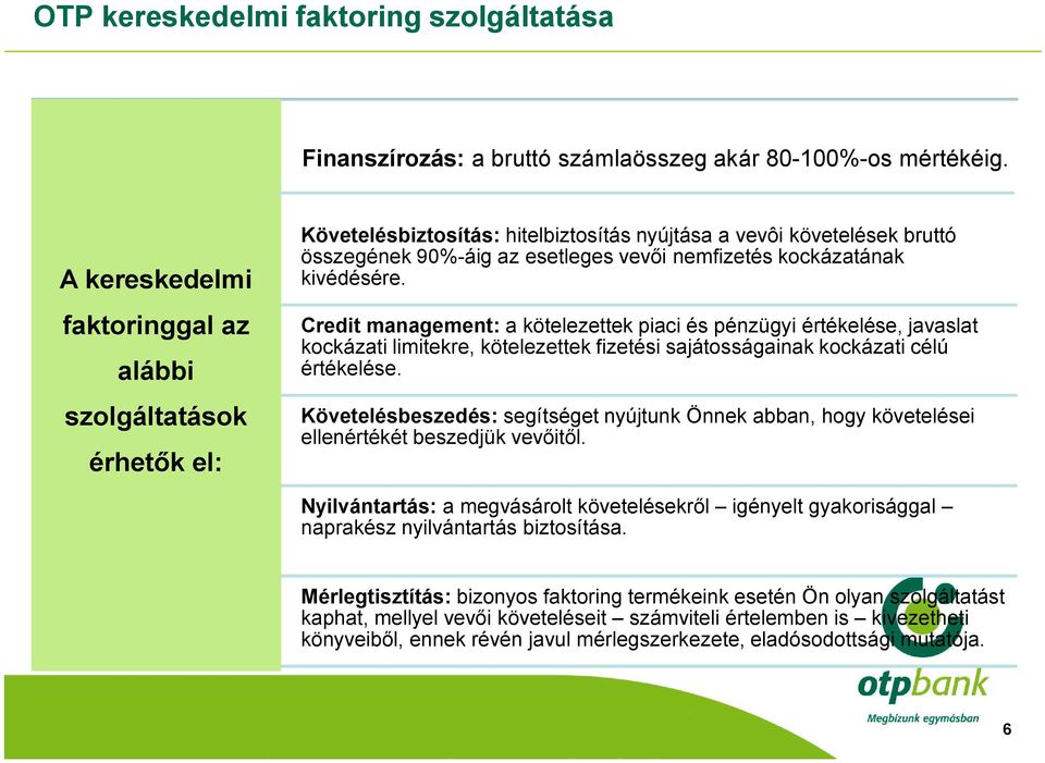 kivédésére. Credit management: a kötelezettek piaci és pénzügyi értékelése, javaslat kockázati limitekre, kötelezettek fizetési sajátosságainak kockázati célú értékelése.