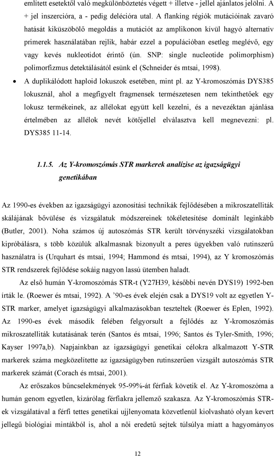 kevés nukleotidot érintő (ún. SNP: single nucleotide polimorphism) polimorfizmus detektálásától esünk el (Schneider és mtsai, 1998). A duplikálódott haploid lokuszok esetében, mint pl.