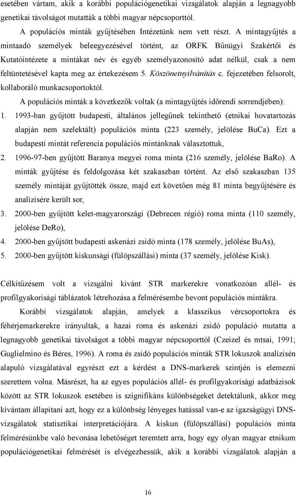 A mintagyűjtés a mintaadó személyek beleegyezésével történt, az ORFK Bűnügyi Szakértői és Kutatóintézete a mintákat név és egyéb személyazonosító adat nélkül, csak a nem feltüntetésével kapta meg az