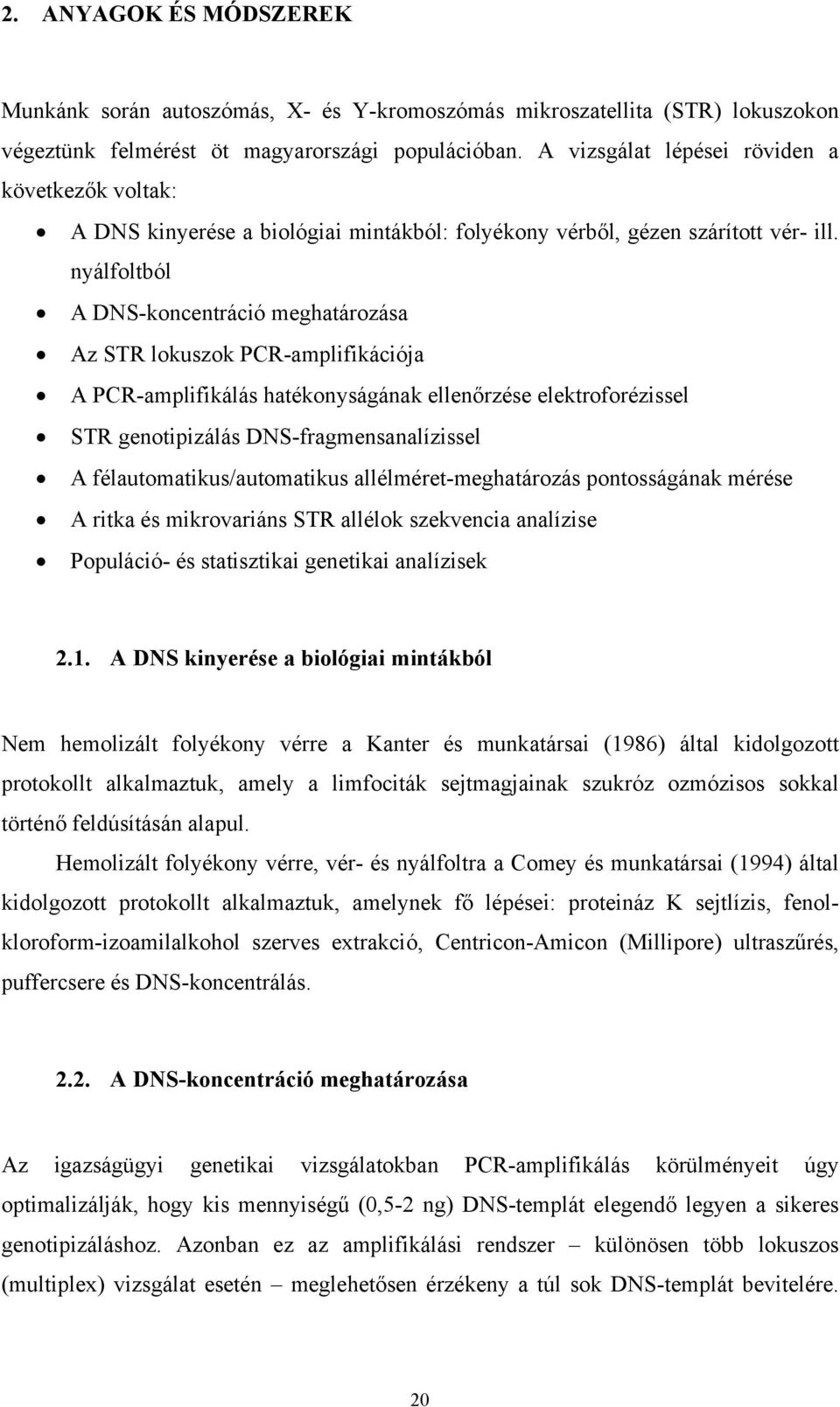 nyálfoltból A DNS-koncentráció meghatározása Az STR lokuszok PCR-amplifikációja A PCR-amplifikálás hatékonyságának ellenőrzése elektroforézissel STR genotipizálás DNS-fragmensanalízissel A