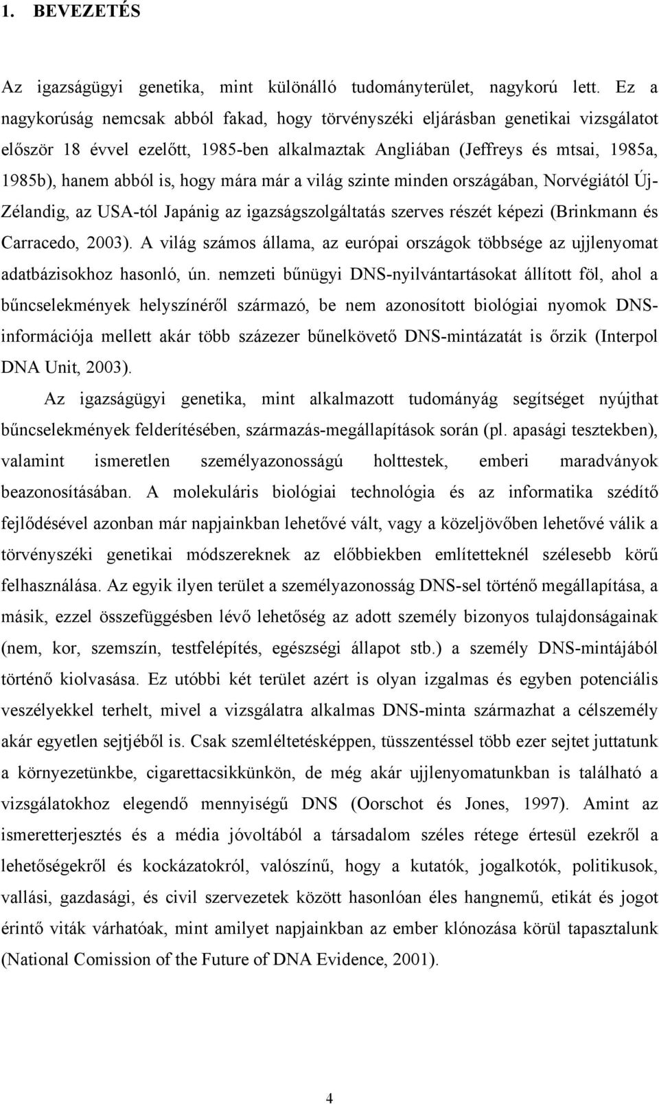 hogy mára már a világ szinte minden országában, Norvégiától Új- Zélandig, az USA-tól Japánig az igazságszolgáltatás szerves részét képezi (Brinkmann és Carracedo, 2003).