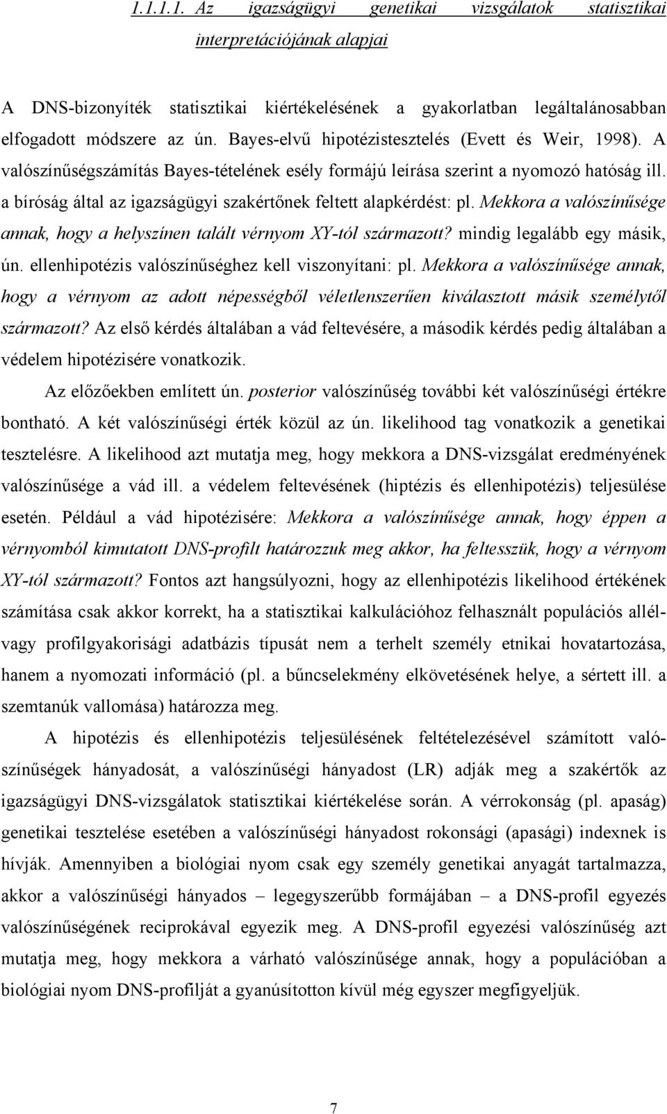 a bíróság által az igazságügyi szakértőnek feltett alapkérdést: pl. Mekkora a valószínűsége annak, hogy a helyszínen talált vérnyom XY-tól származott? mindig legalább egy másik, ún.