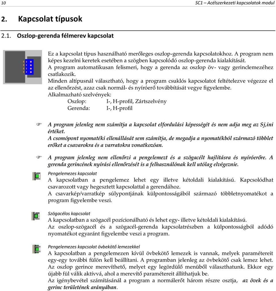 Minden altípusnál választható, hogy a program csuklós kapcsolatot feltételezve végezze el az ellenőrzést, azaz csak normál- és nyíróerő továbbítását vegye figyelembe.