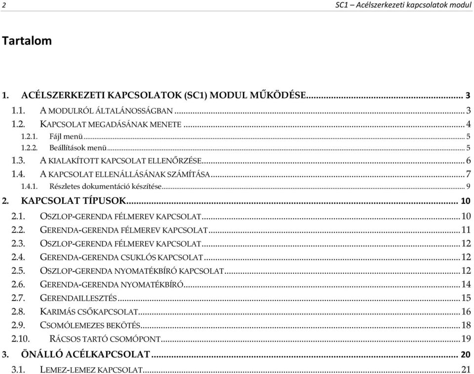 1. OSZLOP-GERENDA FÉLMEREV KAPCSOLAT... 10 2.2. GERENDA-GERENDA FÉLMEREV KAPCSOLAT... 11 2.3. OSZLOP-GERENDA FÉLMEREV KAPCSOLAT... 12 2.4. GERENDA-GERENDA CSUKLÓS KAPCSOLAT... 12 2.5.