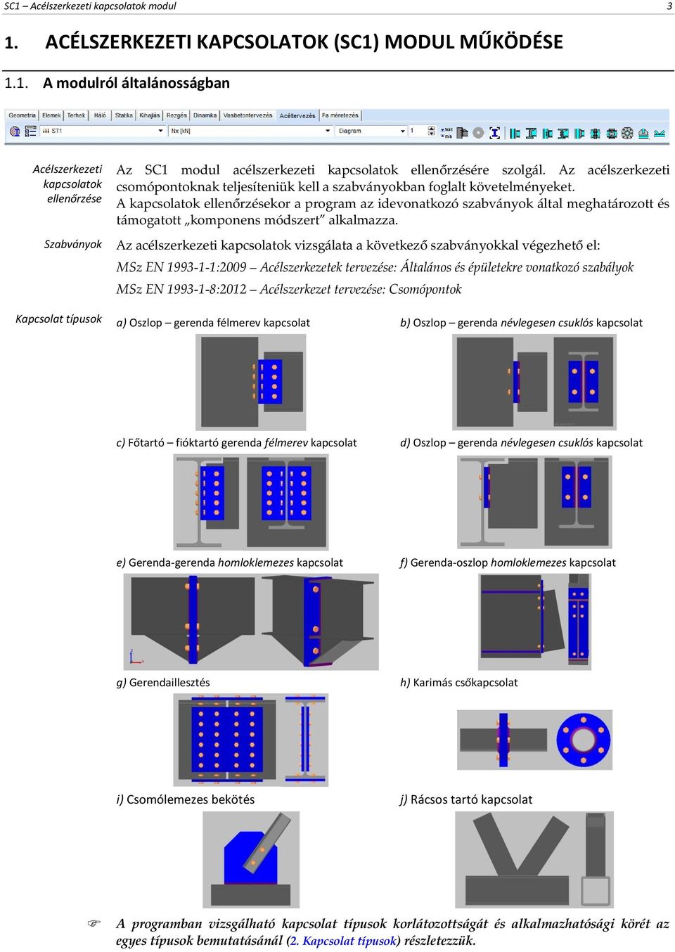 A kapcsolatok ellenőrzésekor a program az idevonatkozó szabványok által meghatározott és támogatott komponens módszert alkalmazza.