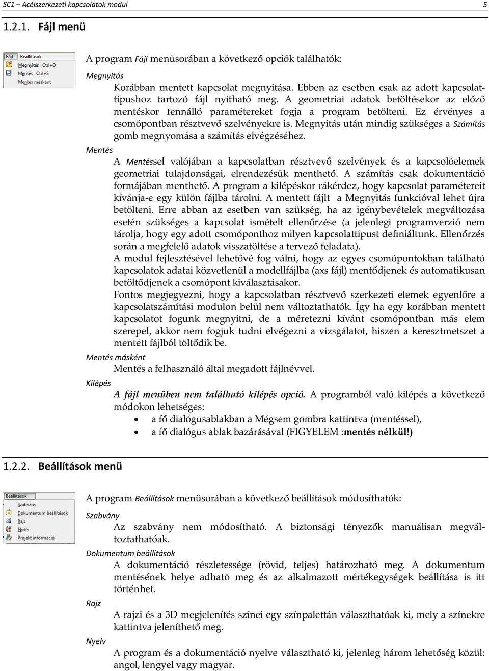 Ez érvényes a csomópontban résztvevő szelvényekre is. Megnyitás után mindig szükséges a Számítás gomb megnyomása a számítás elvégzéséhez.