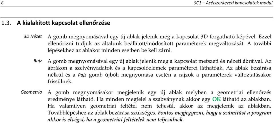 A gomb megnyomásával egy új ablak jelenik meg a kapcsolat metszeti és nézeti ábráival. Az ábrákon a szelvényadatok és a kapcsolóelemek paraméterei láthatóak.