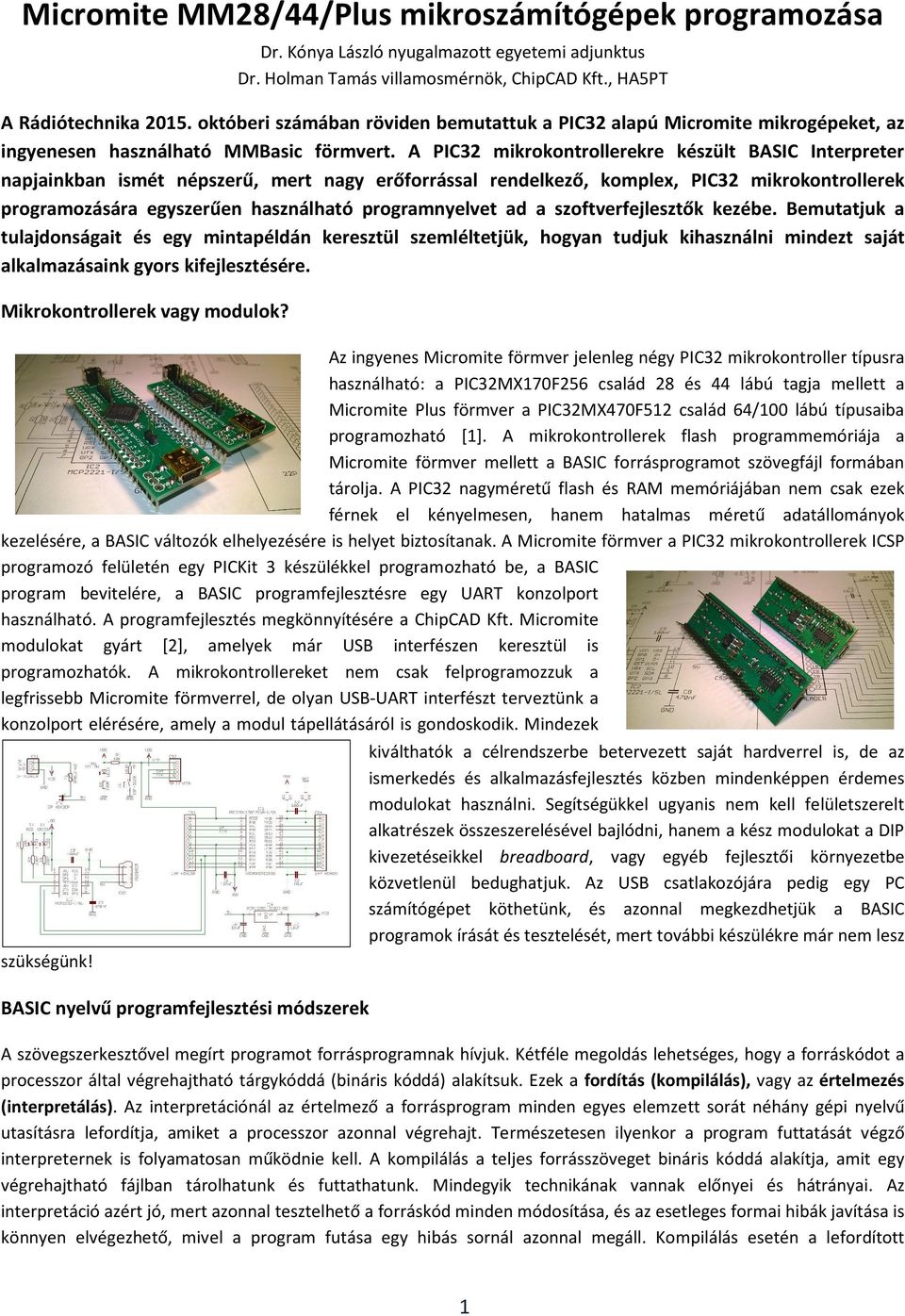 A PIC32 mikrokontrollerekre készült BASIC Interpreter napjainkban ismét népszerű, mert nagy erőforrással rendelkező, komplex, PIC32 mikrokontrollerek programozására egyszerűen használható