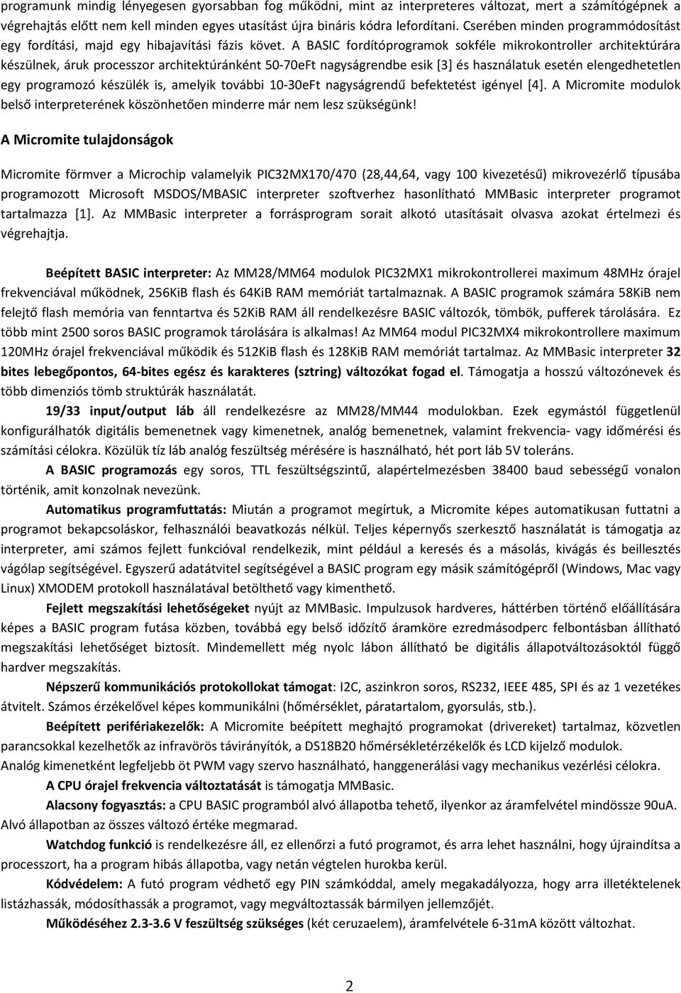 A BASIC fordítóprogramok sokféle mikrokontroller architektúrára készülnek, áruk processzor architektúránként 50-70eFt nagyságrendbe esik [3] és használatuk esetén elengedhetetlen egy programozó